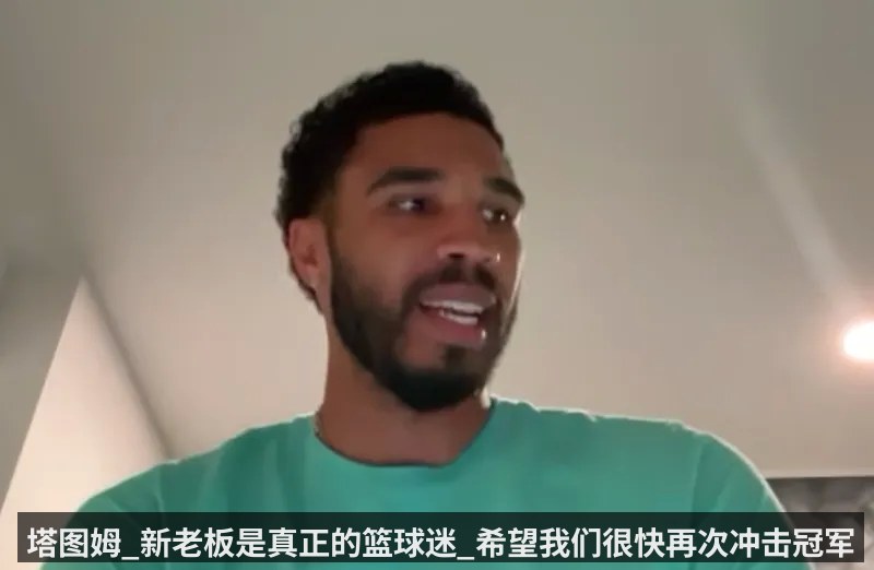塔图姆_新老板是真正的篮球迷_希望我们很快再次冲击冠军
